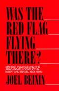 Was the Red Flag Flying There?: Marxist Politics and the Arab-Israeli Conflict in Egypt and Israel, 1948-1965