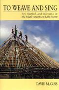 To Weave and Sing: Art, Symbol, and Narrative in the South American Rainforest