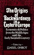 The Origins of Backwardness in Eastern Europe: Economics and Politics from the Middle Ages Until the Early Twentieth Century
