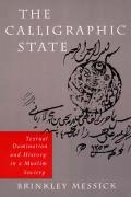 The Calligraphic State: Textual Domination and History in a Muslim Society Volume 16