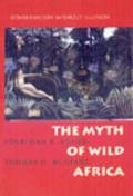 Myth of Wild Africa Conservation Without Illusion