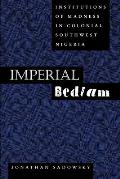 Imperial Bedlam: Institutions of Madness in Colonial Southwest Nigeria Volume 10