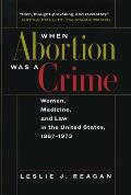 When Abortion Was a Crime Women Medicine & Law in the U S
