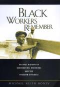 Black Workers Remember an Oral History Of Segregation Unionism & the Freedom Struggle