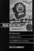 Mass Mediations New Approaches to Popular Culture in the Middle East & Beyond