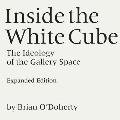 Inside the White Cube: The Ideology of the Gallery Space, Expanded Edition