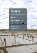 Beriberi, White Rice, and Vitamin B: A Disease, a Cause, and a Cure