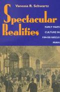 Spectacular Realities Early Mass Culture in Fin de Sicle Paris