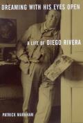 Dreaming with His Eyes Open A Life of Diego Rivera