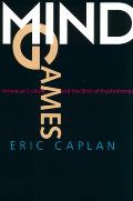 Mind Games: American Culture and the Birth of Psychotherapy