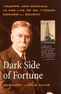Dark Side of Fortune Triumph & Scandal in the Life of Oil Tycoon Edward L Doheny