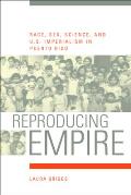 Reproducing Empire Race Sex Science & U S Imperialism in Puerto Rico