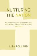 Nurturing the Nation The Family Politics of Modernizing Colonizing & Liberating Egypt 1805 1923