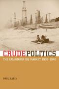 Crude Politics The California Oil Market 1900 1940
