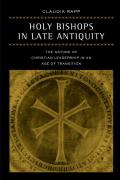 Holy Bishops in Late Antiquity: The Nature of Christian Leadership in an Age of Transition Volume 37