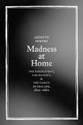 Madness at Home: The Psychiatrist, the Patient, and the Family in England, 1820-1860 Volume 13