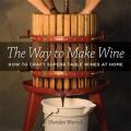 Way to Make Wine How to Craft Superb Table Wines at Home