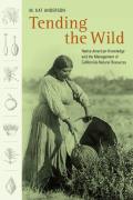 Tending the Wild Native American Knowledge & the Management of Californias Natural Resources