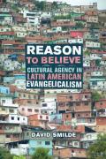 Reason to Believe: Cultural Agency in Latin American Evangelicalism Volume 3