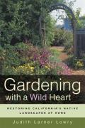 Gardening with a Wild Heart Restoring Californias Native Landscapes at Home