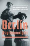 Berlin Psychoanalytic: Psychoanalysis and Culture in Weimar Republic Germany and Beyond Volume 43