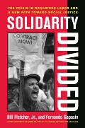 Solidarity Divided The Crisis in Organized Labor & a New Path Toward Social Justice