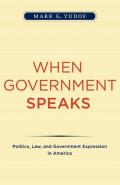 When Government Speaks: Politics, Law, and Government Expression in America