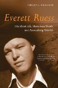Everett Ruess His Short Life Mysterious Death & Astonishing Afterlife