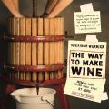 Way to Make Wine How to Craft Superb Table Wines at Home with a New Recipe