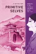 Primitive Selves: Koreana in the Japanese Colonial Gaze, 1910-1945 Volume 5