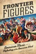 Frontier Figures: American Music and the Mythology of the American West Volume 14