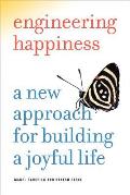 Engineering Happiness: A New Approach for Building a Joyful Life