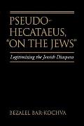 Pseudo Hecataeus, on the Jews: Legitimizing the Jewish Diaspora Volume 21