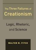The Three Failures of Creationism: Logic, Rhetoric, and Science