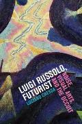 Luigi Russolo, Futurist: Noise, Visual Arts, and the Occult