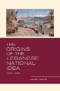 The Origins of the Lebanese National Idea: 1840-1920