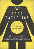 Good Catholics: The Battle Over Abortion in the Catholic Church