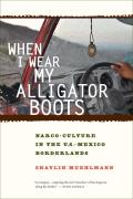 When I Wear My Alligator Boots: Narco-Culture in the U.S. Mexico Borderlands Volume 33