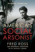 Americas Social Arsonist Fred Ross & Grassroots Organizing in the Twentieth Century