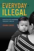 Everyday Illegal When Policies Undermine Immigrant Families