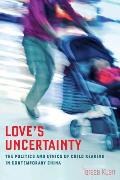 Loves Uncertainty The Politics & Ethics Of Child Rearing In Contemporary China