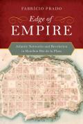 Edge of Empire: Atlantic Networks and Revolution in Bourbon R?o de la Plata