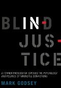Blind Injustice A Former Prosecutor Exposes the Psychology & Politics of Wrongful Convictions