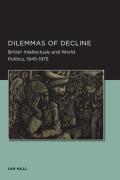 Dilemmas of Decline: British Intellectuals and World Politics, 1945-1975 Volume 2
