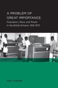 Problem of Great Importance: Population, Race, and Power in the British Empire, 1918-1973 Volume 7
