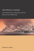 Smyrna's Ashes: Humanitarianism, Genocide, and the Birth of the Middle East Volume 5