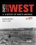 Shaped By The West Volume 1 A History Of North America To 1877