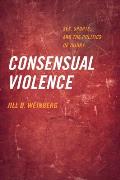 Consensual Violence: Sex, Sports, and the Politics of Injury
