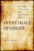 In the Image of Origen: Eros, Virtue, and Constraint in the Early Christian Academy Volume 58