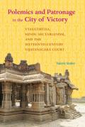 Polemics and Patronage in the City of Victory: Vyasatirtha, Hindu Sectarianism, and the Sixteenth-Century Vijayanagara Court